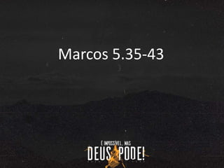 Marcos 5.35-43
 