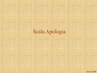 Jan 21, 2016
Scala Apologia
 