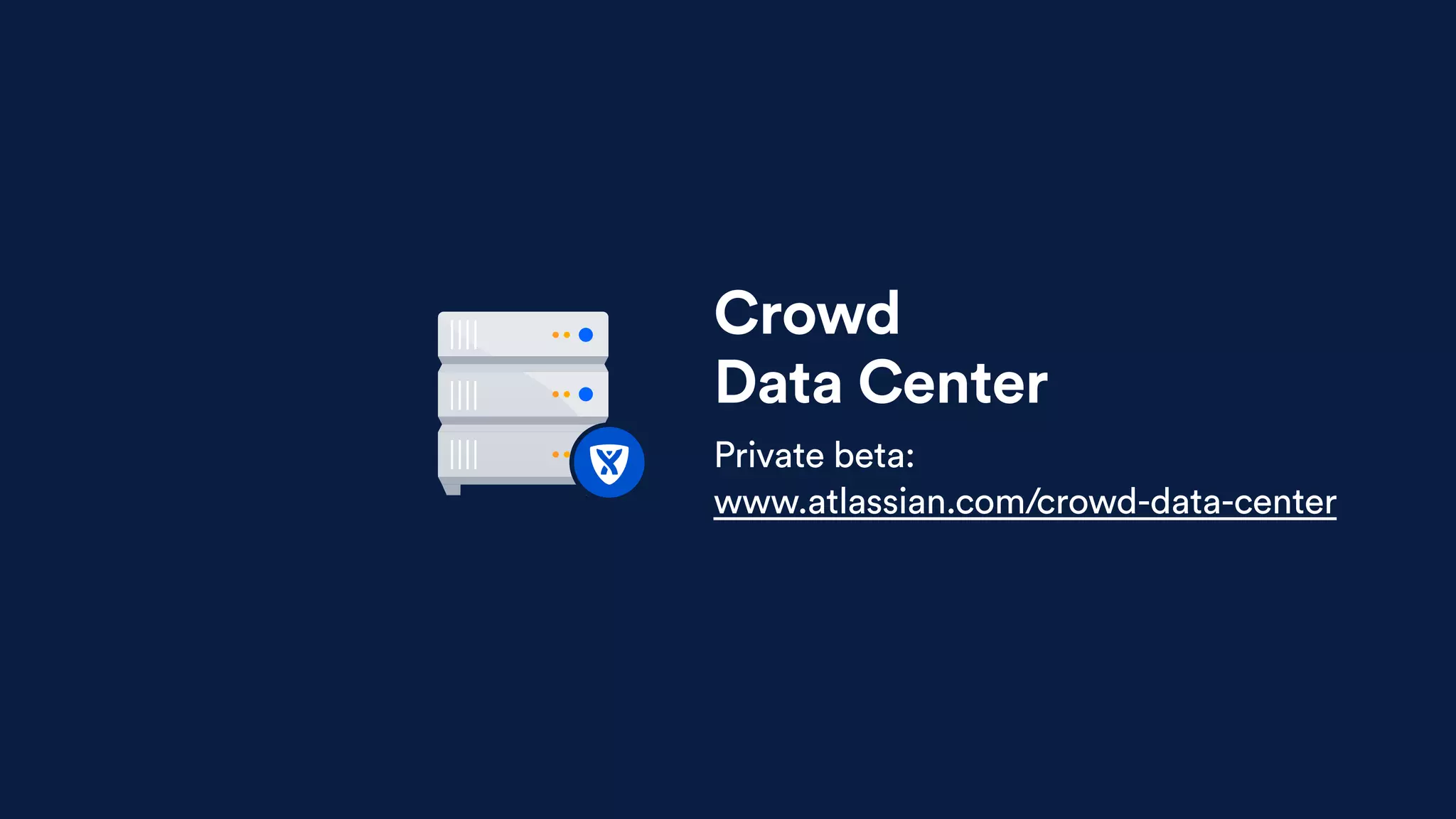 Crowd 
Data Center
Private beta:
www.atlassian.com/crowd-data-center
 