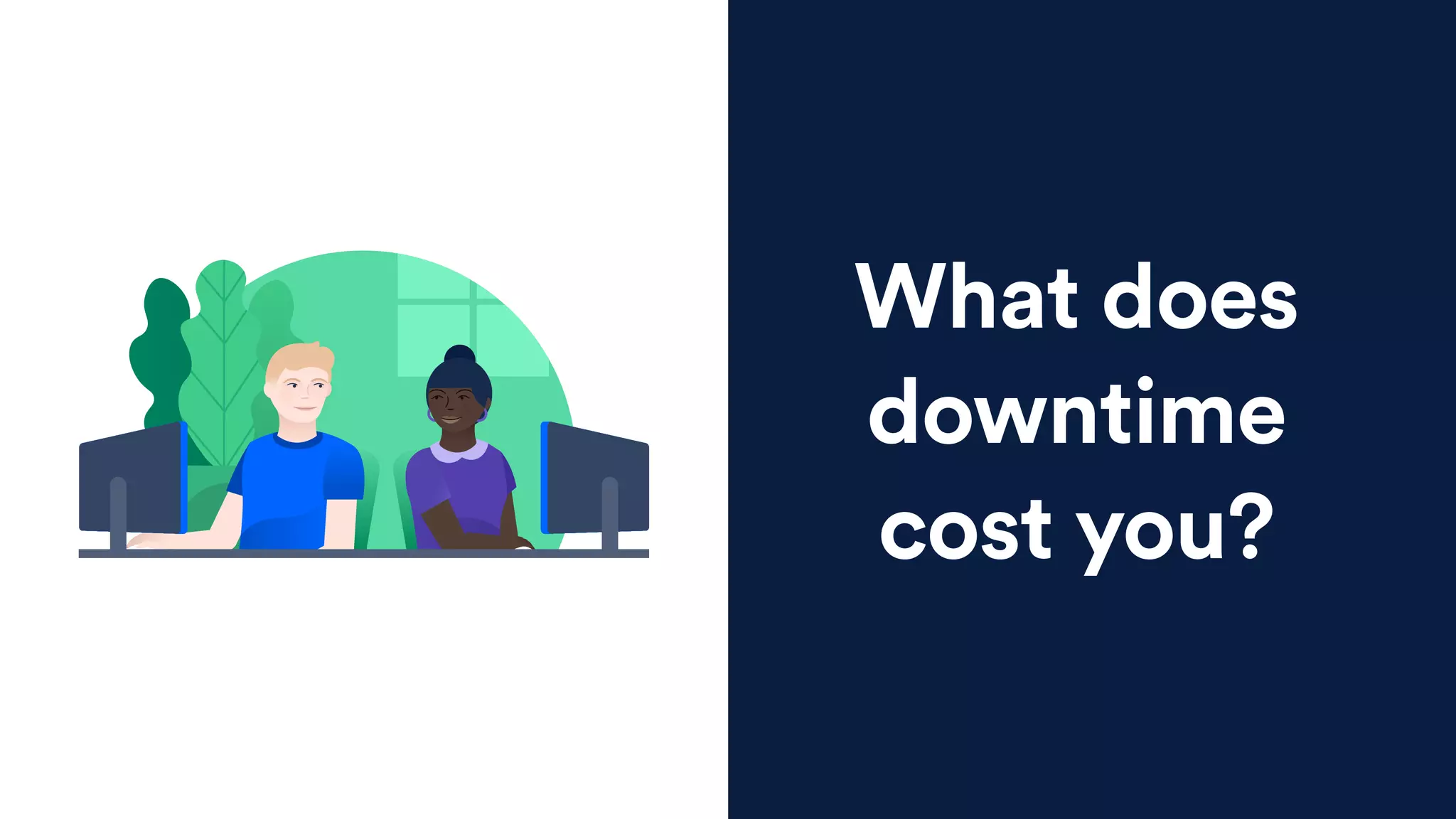 What does
downtime
cost you?
 
