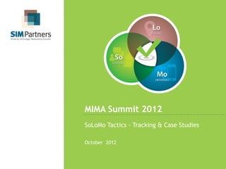 MIMA Summit 2012
SoLoMo Tactics - Tracking & Case Studies

October 2012
 