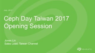 7/20/2017
July, 2017
Ceph Day Taiwan 2017
Opening Session
Jones Lin
Sales Lead, Taiwan Channel
 