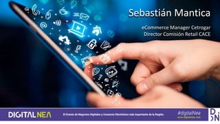 Sebastián Mantica
eCommerce Manager Cetrogar
Director Comisión Retail CACE
 