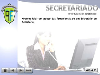 Introdução ao Secretariado
Introdução ao Secretariado

•Iremos falar um pouco das ferramentas de um Secretário ou
Secretária.

AULA 01

 
