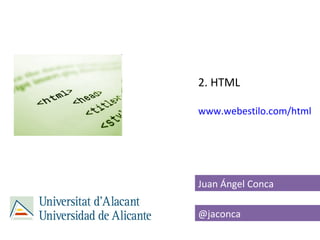 2. HTML

www.webestilo.com/html




Juan Ángel Conca

@jaconca
 