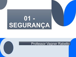01 -
SEGURANÇA
Professor Vagner Rabello
 