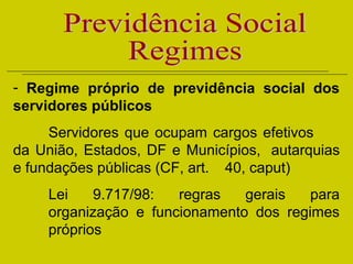 - Regime próprio de previdência social dos
servidores públicos
Servidores que ocupam cargos efetivos
da União, Estados, DF...