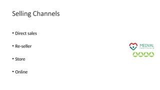 Selling Channels
• Direct sales
• Re-seller
• Store
• Online
 