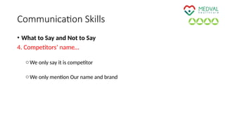 Communication Skills
• What to Say and Not to Say
4. Competitors’ name…
oWe only say it is competitor
oWe only mention Our name and brand
 