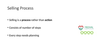 Selling Process
• Selling is a process rather than action
• Consists of number of steps
• Every step needs planning
 