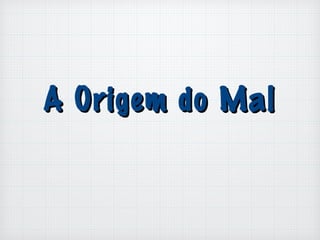 A Origem do MalA Origem do Mal
 