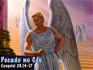 Pecado no CéuPecado no Céu
Ezequiel 28.14-17Ezequiel 28.14-17
 