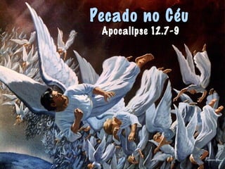 Apocalipse 12.7-9
Pecado no CéuPecado no Céu
 
