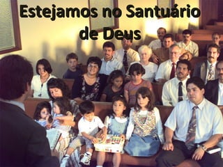 Estejamos no SantuárioEstejamos no Santuário
de Deusde Deus
 