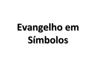 Evangelho emEvangelho em
SímbolosSímbolos
 