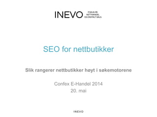 SEO for nettbutikker
Slik rangerer nettbutikker høyt i søkemotorene
Confex E-Handel 2014
20. mai
 