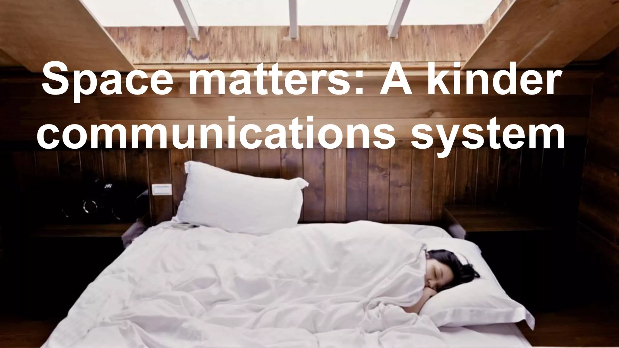 Space matters: A kinder
communications system
 