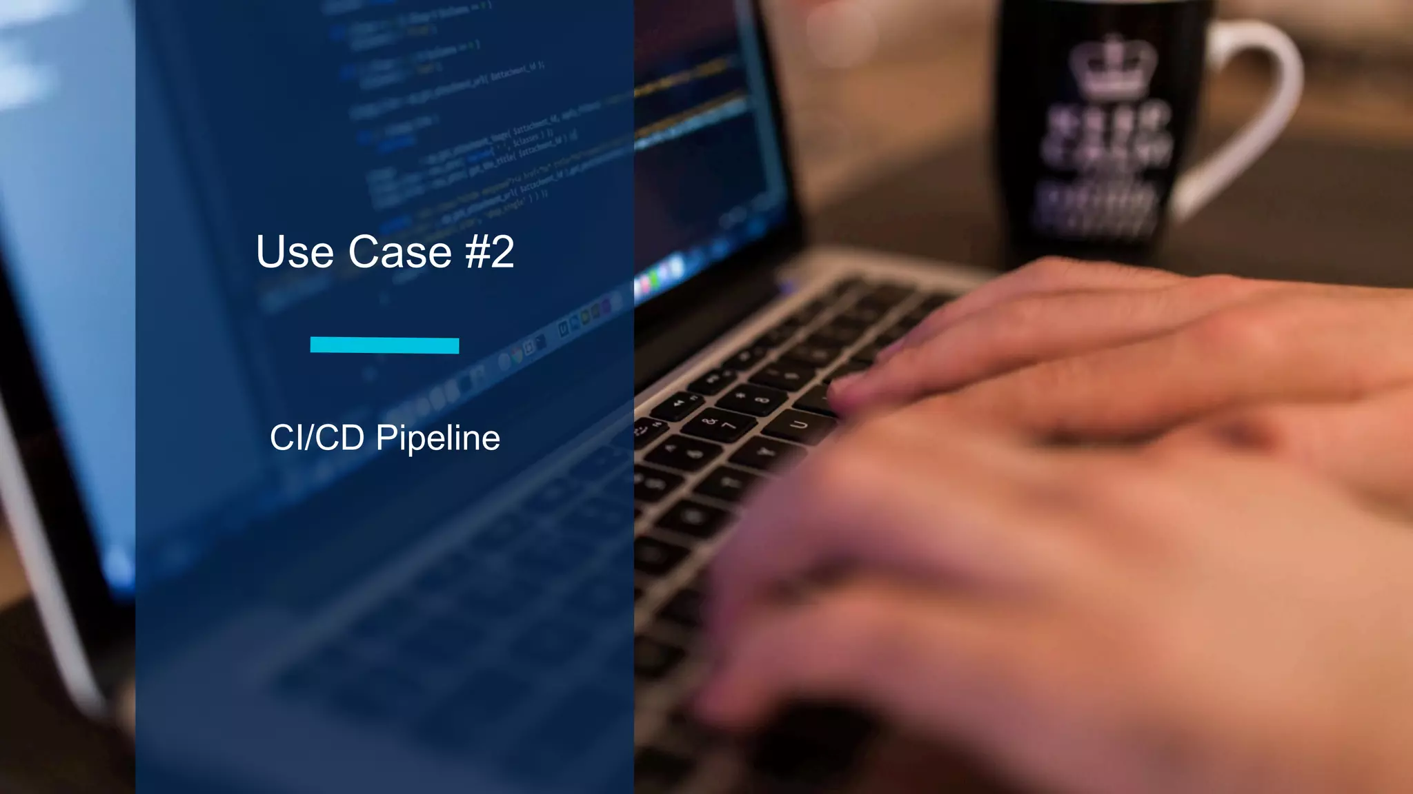 Use Case #2
CI/CD Pipeline
 