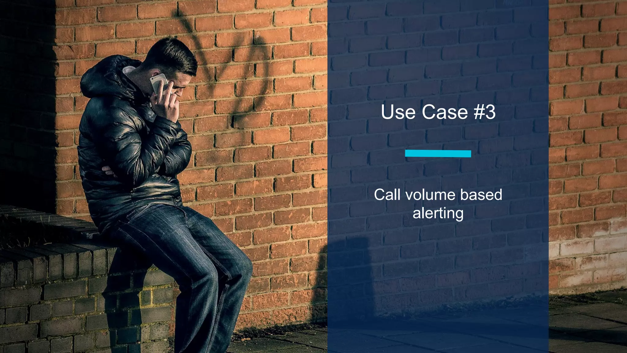 Use Case #3
Call volume based
alerting
 