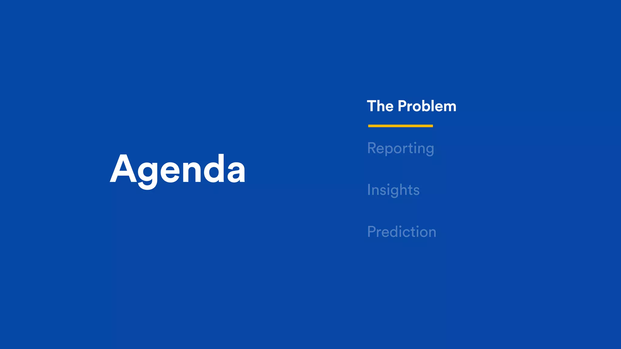 Agenda
Reporting
Insights
Prediction
The Problem
 