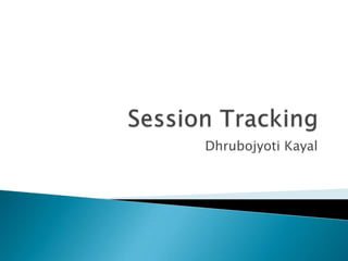 Session Tracking DhrubojyotiKayal 