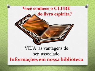 Você conhece o CLUBE
do livro espírita?
VEJA as vantagens de
ser associado
Informações em nossa biblioteca
 