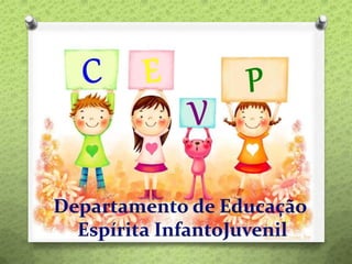 Departamento de Educação
Espírita InfantoJuvenil
 
