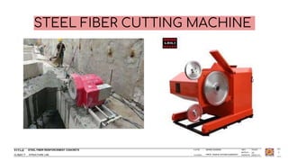 STEEL FIBER REINFORCEMENT CONCRETE
STRUCTURE LAB
ISHIKA SAXENA
PROF. RADHE SHYAM KUMAWAT
1
STEEL FIBER CUTTING MACHINE
 