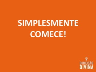 SIMPLESMENTE
COMECE!
 