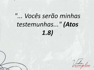 "... Vocês serão minhas
testemunhas..." (Atos
1.8)
 