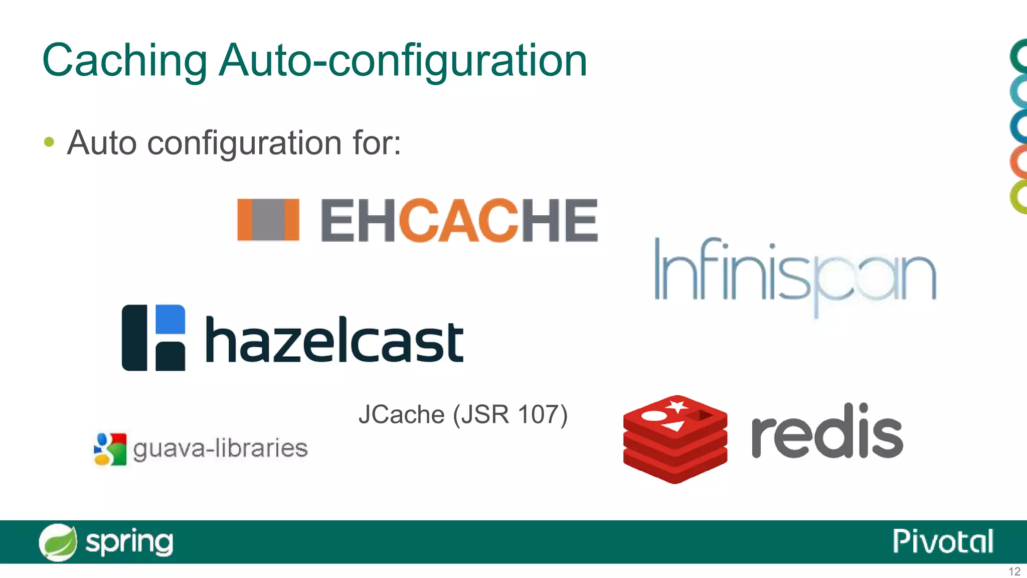 12
Caching Auto-configuration
 Auto configuration for:
JCache (JSR 107)
 