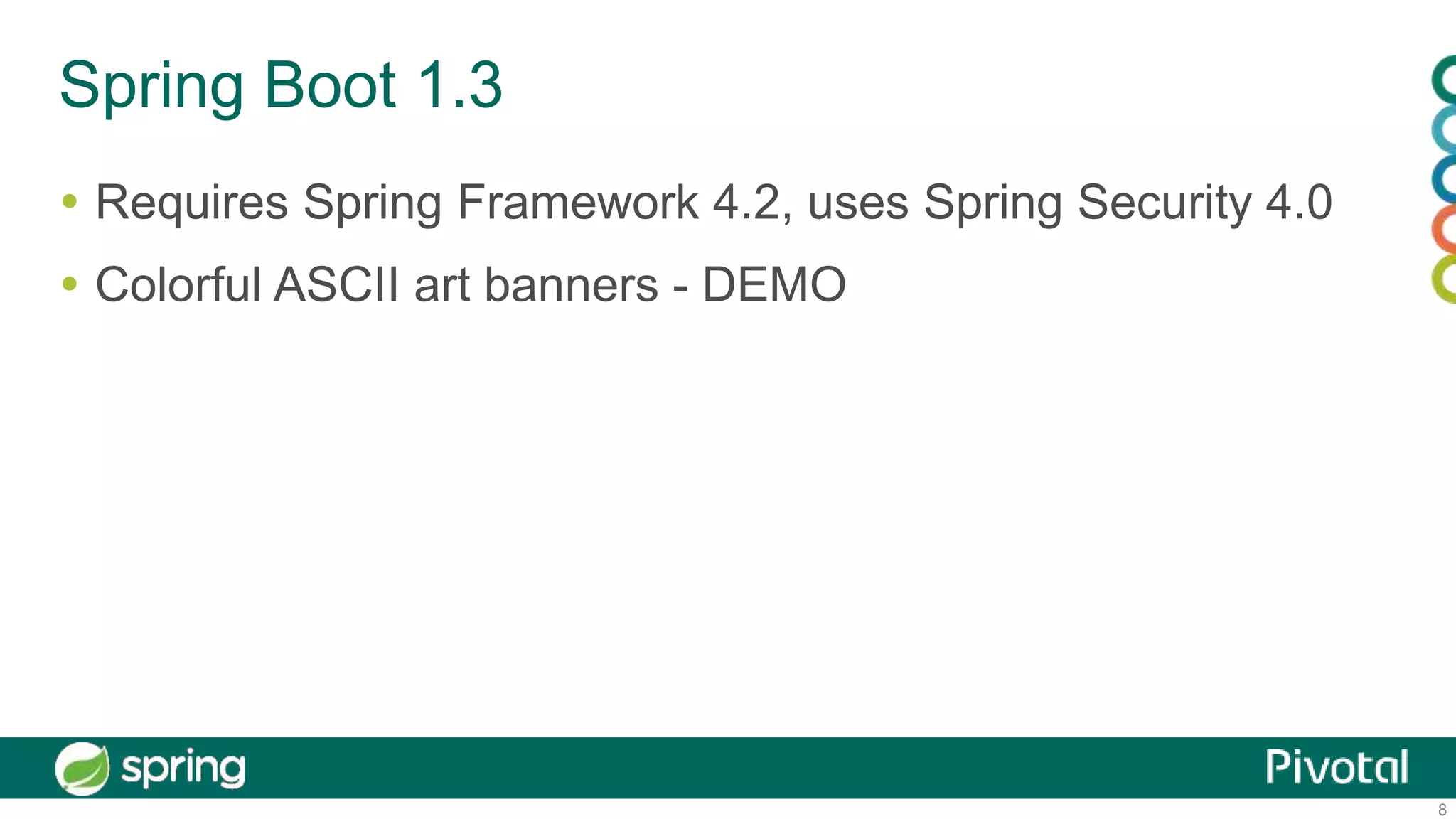 8
Spring Boot 1.3
 Requires Spring Framework 4.2, uses Spring Security 4.0
 Colorful ASCII art banners - DEMO
 