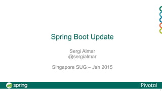 1
Spring Boot Update
Sergi Almar
@sergialmar
Singapore SUG – Jan 2016
 