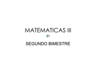 MATEMATICAS III SEGUNDO BIMESTRE 