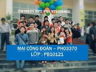 MAI CÔNG ĐOÀN – PH03370
LỚP : PB10121

 