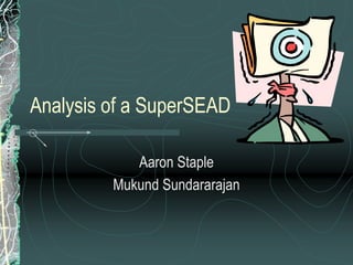 Analysis of a SuperSEAD
Aaron Staple
Mukund Sundararajan
 