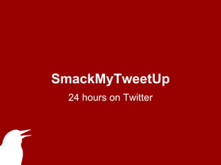 SmackMyTweetUp 24 hours on Twitter 