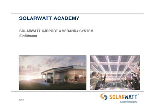 SOLARWATT ACADEMY
SOLARWATT CARPORT & VERANDA SYSTEM
Einführung

Seite 1

 