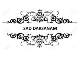 SAD DARSANAM
 