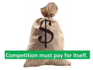 Competition must pay for itself.   