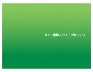 A multitude of choices
 