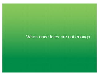 When anecdotes are not enough
 