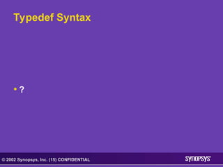 © 2002 Synopsys, Inc. (15) CONFIDENTIAL
Typedef Syntax
• ?
 