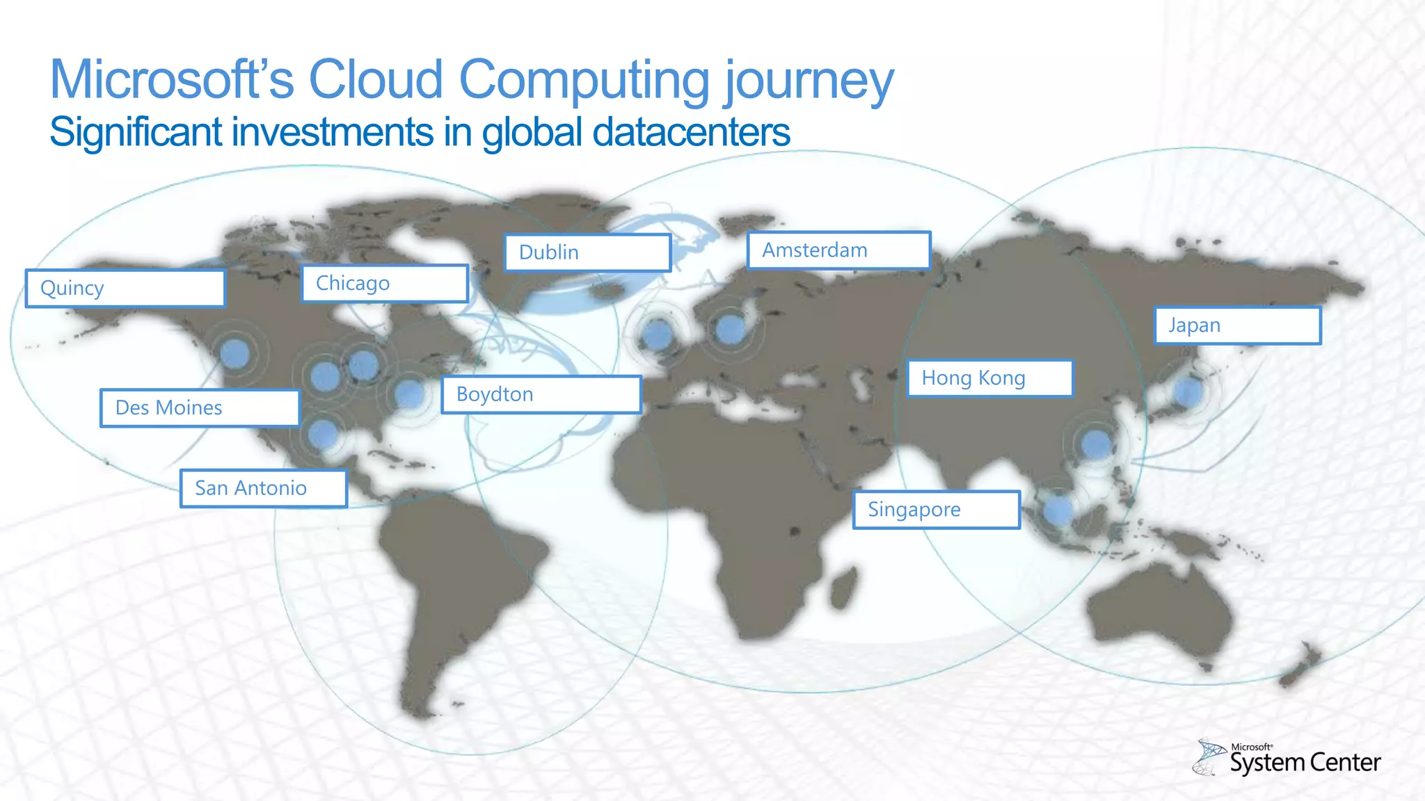 Microsoft’s Cloud Computing journeySignificant investments in global datacenters AmsterdamDublinChicagoQuincyJapanHong KongBoydtonDes MoinesSan AntonioSingapore