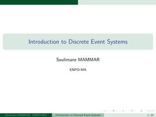 Introduction to Discrete Event Systems
Soulimane MAMMAR
ENPO-MA
Soulimane MAMMAR (ENPO-MA) Introduction to Discrete Event Systems 1 / 65
 