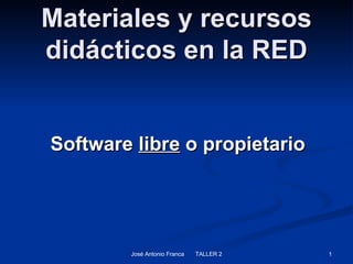 Materiales y recursos didácticos en la RED Software  libre  o propietario 