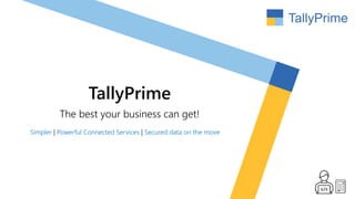 TallyPrime
The best your business can get!
Simpler | Powerful Connected Services | Secured data on the move
 