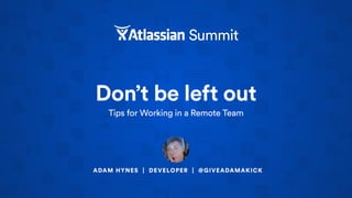 ADAM HYNES | DEVELOPER | @GIVEADAMAKICK
Don’t be left out
Tips for Working in a Remote Team
 