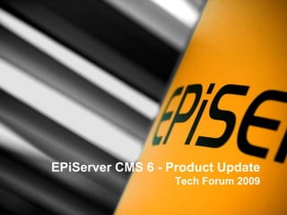 EPiServer CMS 6 - Product UpdateTech Forum 2009 