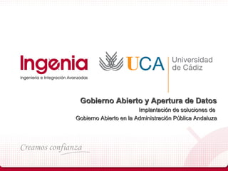 Gobierno Abierto y Apertura de Datos
                        Implantación de soluciones de
Gobierno Abierto en la Administración Pública Andaluza
 